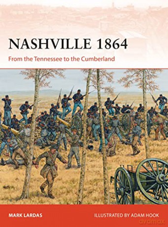 Nashville 1864: From the Tennessee to the Cumberland: 314 (Campaign) - Mark Lardas [KSIĄŻKA]