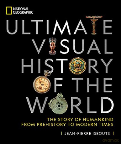 National Geographic Ultimate Visual History of the World: The Story of Humankind from Prehistory to Modern Times - Jean-Pierre Isbouts [KSIĄŻKA]