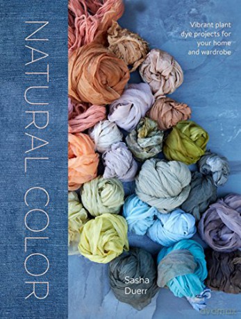 Natural Color: Vibrant Plant Dye Projects for Your Home and Wardrobe - Sasha Duerr [KSIĄŻKA]