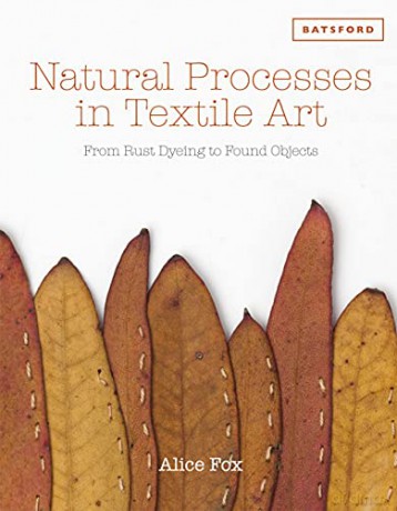 Natural Processes in Textile Art: From Rust Dyeing to Found Objects - Alice Fox [KSIĄŻKA]