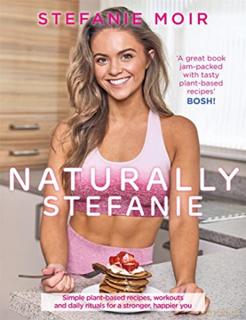 Naturally Stefanie: Recipes, workouts and daily rituals for a stronger, happier you - Stefanie Moir [KSIĄŻKA]