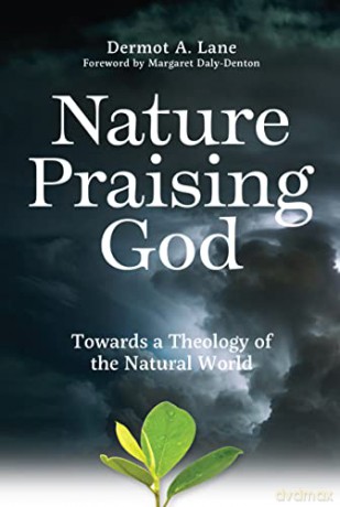 Nature Praising God. Towards a Theology of the Natural World - Dermot A. Lane [KSIĄŻKA]