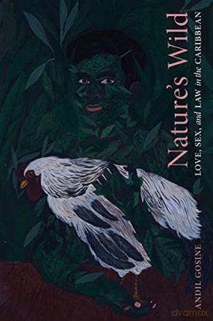 Nature's Wild: Love, Sex, and Law in the Caribbean - Andil Gosine [KSIĄŻKA]
