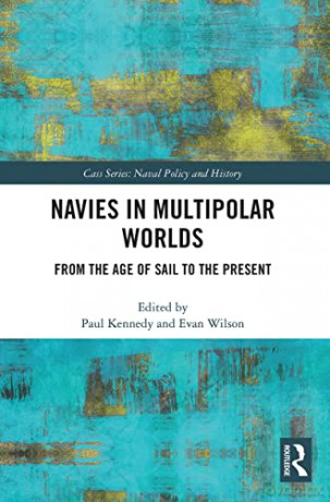 Navies in Multipolar Worlds: From the Age of Sail to the Present (Cass Series: Naval Policy and History) - Paul Kennedy [KSIĄŻKA]