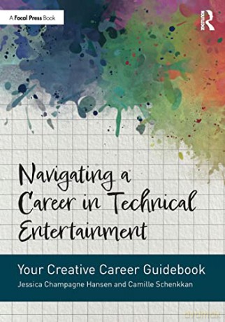 Navigating a Career in Technical Entertainment: Your Creative Career Guidebook - Jessica Champagne Hansen [KSIĄŻKA]