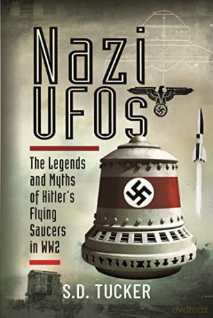 Nazi UFOs: The Legends and Myths of Hitlers Flying Saucers in WW2 - S D Tucker [KSIĄŻKA]
