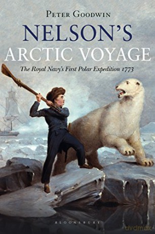 Nelson's Arctic Voyage: The Royal Navy's first polar expedition 1773 - Peter Goodwin [KSIĄŻKA]