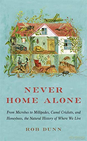 Never Home Alone: From Microbes to Millipedes, Camel Crickets, and Honeybees, the Natural History of Where We Live - Rob Dunn [KSIĄŻKA]