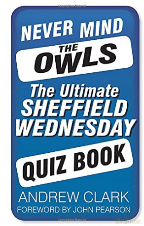 Never Mind the Owls: The Ultimate Sheffield Wednesday Quiz Book - Andrew Clark [KSIĄŻKA]