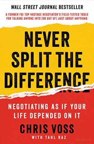 Never Split the Difference: Negotiating as If Your Life Depended on It - Chris Voss [KSIĄŻKA]