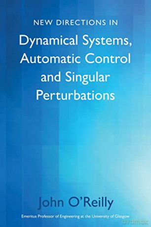 New Directions in Dynamical Systems, Automatic Control and Singular Perturbations - John O'Reilly [KSIĄŻKA]