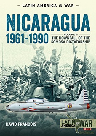 Nicaragua, 1961-1990: Volume 1: The Downfall of the Somosa Dictatorship (Latin America@War) - David Francois [KSIĄŻKA]