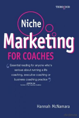 Niche Marketing for Coaches: A Practical Handbook for Building a Life Coaching, Executive Coaching or Business Coaching Practice - Hannah Mcnamara [KSIĄŻKA]