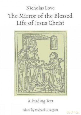 Nicholas Love: A Reading Text- The Mirror of The Blessd Life of Jesus Christ (Exeter Medieval Texts and Studies) - Michael G. Sargent [KSIĄŻKA]
