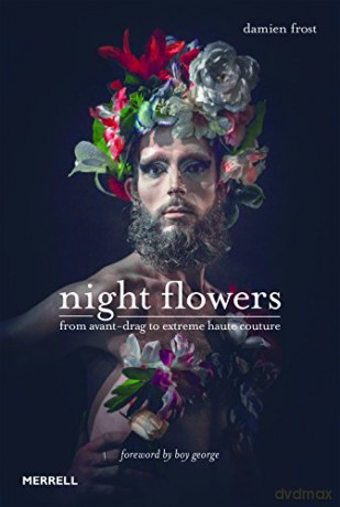 Night Flowers: From Avante-Drag to Extreme Haute-Couture: From Avant-Drag to Extreme Haute-Couture - Damien Frost [KSIĄŻKA]