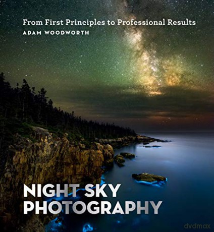 Night Sky Photography: From First Principles to Professional Results - Adam Woodworth [KSIĄŻKA]