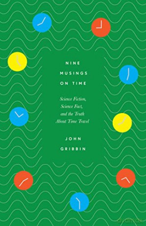 Nine Musings on Time: Science Fiction, Science Fact, and the Truth About Time Travel - John Gribbin [KSIĄŻKA]