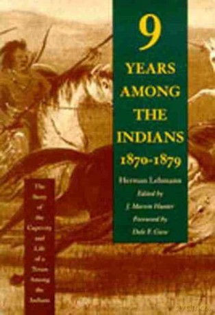 Nine Years Among the Indians, 1870-1879: The Story of the Captivity and Life of a Texan Among the Indians - Herman Lehmann [KSIĄŻKA]