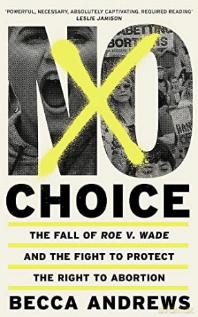 No Choice: The Fall of Roe v. Wade and the Fight to Protect the Right to Abortion - Becca Andrews [KSIĄŻKA]