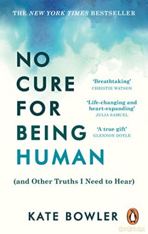 No Cure for Being Human: (and Other Truths I Need to Hear) - Kate Bowler [KSIĄŻKA]