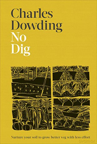 No Dig: Nurture Your Soil to Grow Better Veg with Less Effort - Charles Dowding [KSIĄŻKA]