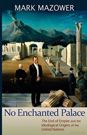 No Enchanted Palace: The End of Empire and the Ideological Origins of the United Nations: 1 (The Lawrence Stone Lectures) - Mark M. Mazower [KSIĄŻKA]