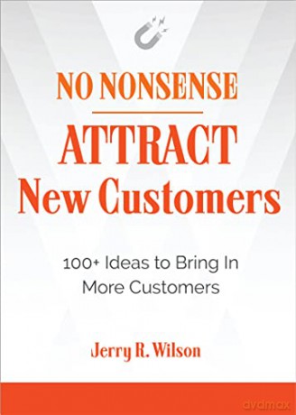 No Nonsense: Attract New Customers: 100+ Ideas to Bring in More Customers - Jerry R. Wilson [KSIĄŻKA]