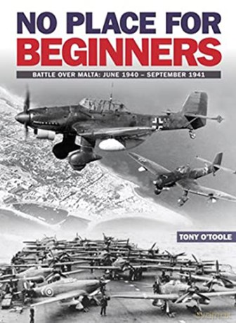 No Place For Beginners: Battle over Malta: June 1940 - September 1941 - Tony O'Toole [KSIĄŻKA]