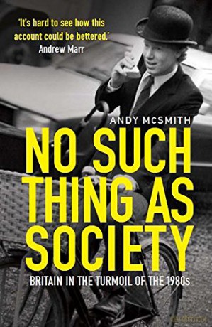 No Such Thing as Society: A History of Britain in the 1980s - Andy McSmith [KSIĄŻKA]