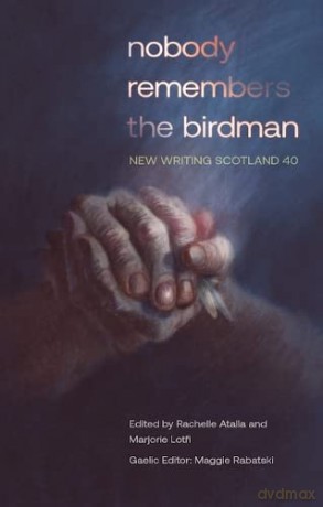 nobody remembers the birdman: New Writing Scotland 40 - Rachelle Atalla [KSIĄŻKA]