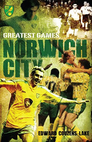 Norwich City Greatest Games: The Canaries' Fifty Finest Matches - Edward Couzens-Lake [KSIĄŻKA]