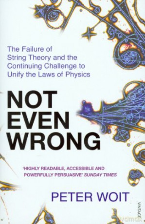 Not Even Wrong: The Failure of String Theory and the Continuing Challenge to Unify the Laws of Physics - Peter Woit [KSIĄŻKA]
