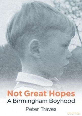 Not Great Hopes: A Birmingham Boyhood - Peter Traves [KSIĄŻKA]