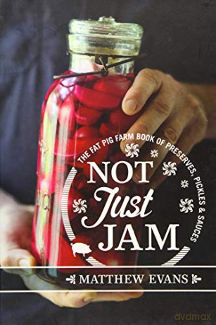Not Just Jam: The Fat Pig Farm book of preserves, pickles and sauces - Matthew Evans [KSIĄŻKA]