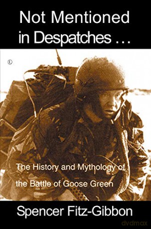 Not Mentioned in Despatches: The History and Mythology of the Battle of Goose Green - Spencer Fitz-Gibbon [KSIĄŻKA]