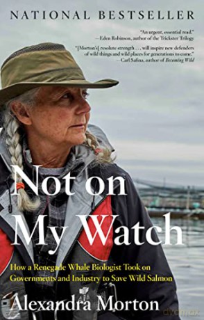 Not On My Watch: How a renegade whale biologist took on governments and industry to save wild salmon - Morton [KSIĄŻKA]