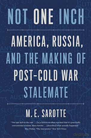 Not One Inch: America, Russia, and the Making of Post-Cold War Stalemate (The Henry L. Stimson Lectures) - M. E. Sarotte [KSIĄŻKA]