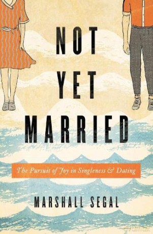 Not Yet Married: The Pursuit of Joy in Singleness and Dating - Marshall Segal [KSIĄŻKA]