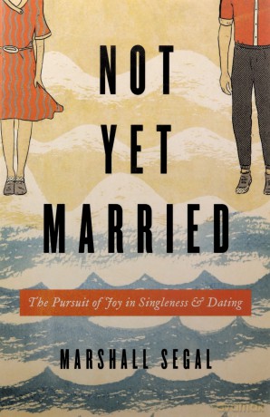 Not Yet Married: The Pursuit of Joy in Singleness and Dating - Marshall Segal [KSIĄŻKA]