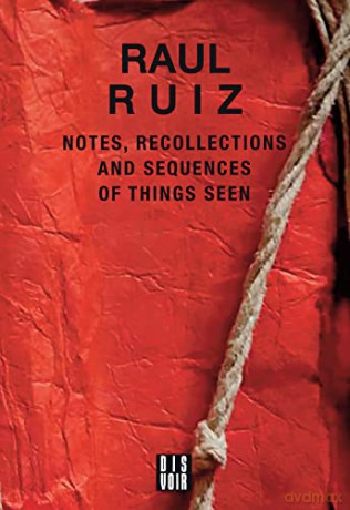 Notes, Recollections and Sequences of Things Seen: Excerpts from an Intimate Diary - Raul Ruiz [KSIĄŻKA]