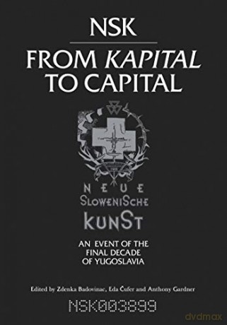 Nsk from Kapital to Capital: Neue Slowenische Kunst- An Event of the Final Decade of Yugoslavia - Zdenka Badovinac [KSIĄŻKA]