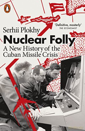 Nuclear Folly: A New History of the Cuban Missile Crisis - Serhii Plokhy [KSIĄŻKA]