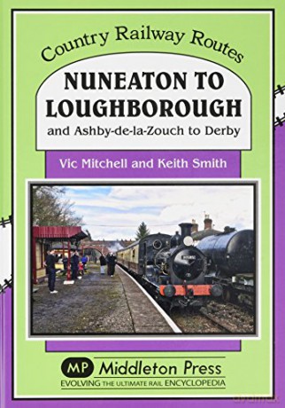Nuneaton To Loughborough.: and Ashby-de-la-Zouch to Derby (Country Railway Routes) - Vic Mitchell [KSIĄŻKA]