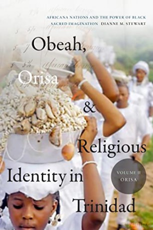 Obeah, Orisa, and Religious Identity in Trinidad, Volume 2, Orisa: Africana Nations and the Power of Black Sacred Imagination (Religious Cultures of African and African Diaspora People) - Dianne M. Stewart [KSIĄŻKA]