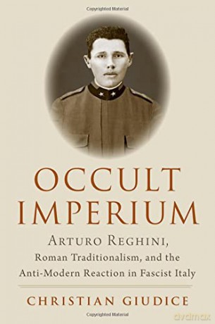 Occult Imperium: Arturo Reghini, Roman Traditionalism, and the Anti-Modern Reaction in Fascist Italy (Oxford Studies in Western Esotericism) - Christian Giudice [KSIĄŻKA]