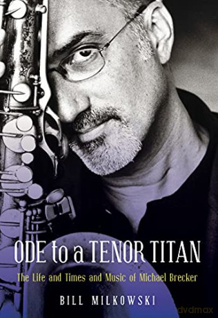 Ode to a Tenor Titan: The Life and Times and Music of Michael Brecker - Bill Milkowski [KSIĄŻKA]