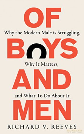 Of Boys and Men: Why the modern male is struggling, why it matters, and what to do about it - Richard V. Reeves [KSIĄŻKA]
