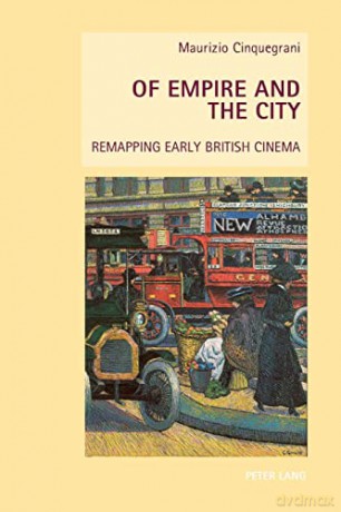 Of Empire and the City; Remapping Early British Cinema (15) (New Studies in European Cinema) - Maurizio Cinquegrani [KSIĄŻKA]