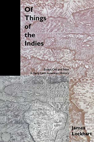 Of Things of the Indies: Essays Old and New in Early Latin American History - James Lockhart [KSIĄŻKA]