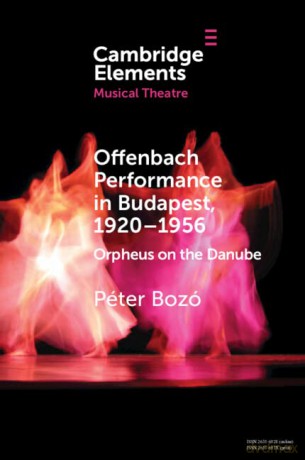 Offenbach Performance in Budapest, 1920-1956: Orpheus on the Danube (Elements in Musical Theatre) - Péter Bozó [KSIĄŻKA]